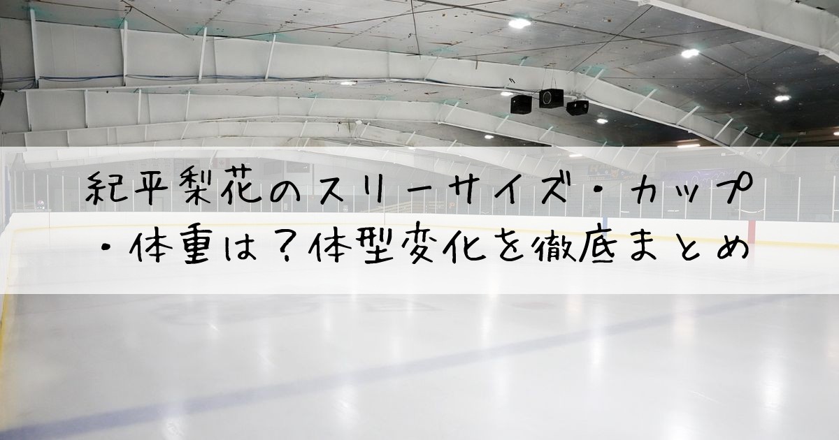 紀平梨花スリーサイズ