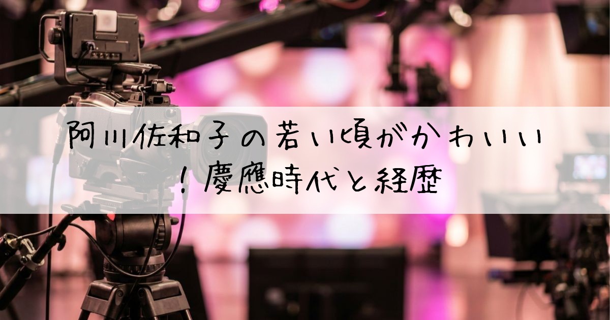 阿川佐和子若い頃